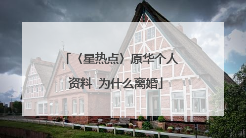 〈星热点〉原华个人资料 为什么离婚
