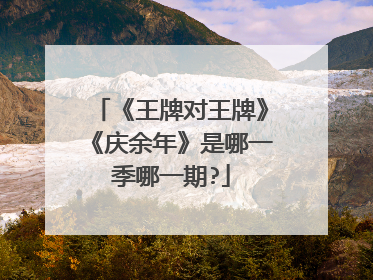 《王牌对王牌》《庆余年》是哪一季哪一期?