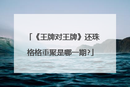 《王牌对王牌》还珠格格重聚是哪一期?