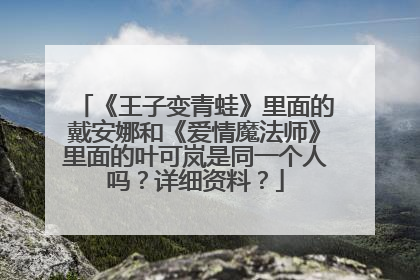 《王子变青蛙》里面的戴安娜和《爱情魔法师》里面的叶可岚是同一个人吗?详细资料?