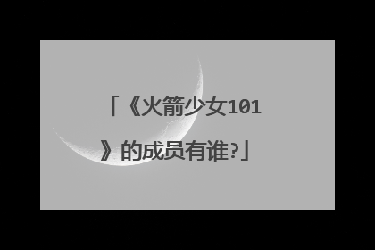 《火箭少女101》的成员有谁?