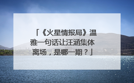 《火星情报局》温雅一句话让汪涵集体离场，是哪一期？