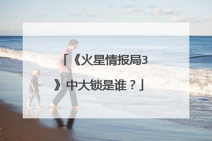 《火星情报局3》中大锁是谁？