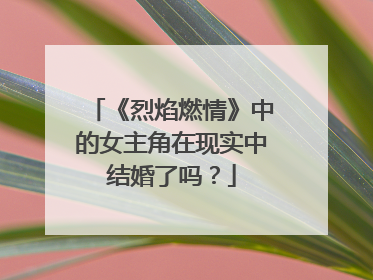《烈焰燃情》中的女主角在现实中结婚了吗？