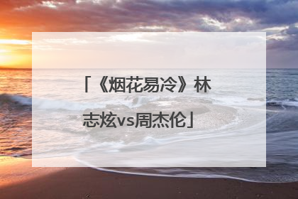 《烟花易冷》林志炫vs周杰伦