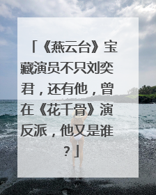 《燕云台》宝藏演员不只刘奕君，还有他，曾在《花千骨》演反派，他又是谁？