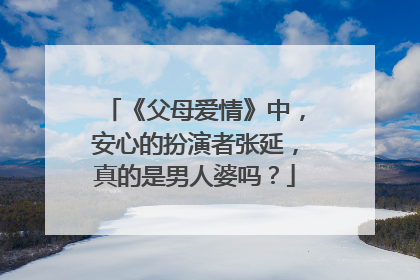 《父母爱情》中,安心的扮演者张延,真的是男人婆吗?