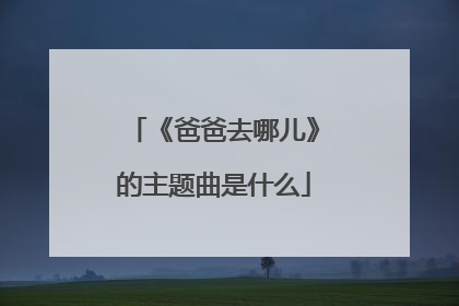 《爸爸去哪儿》的主题曲是什么