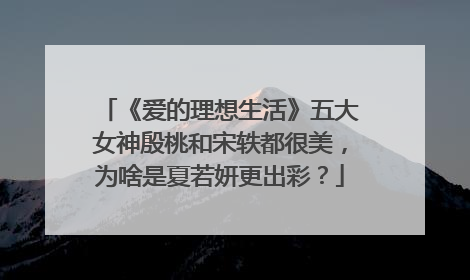《爱的理想生活》五大女神殷桃和宋轶都很美，为啥是夏若妍更出彩？