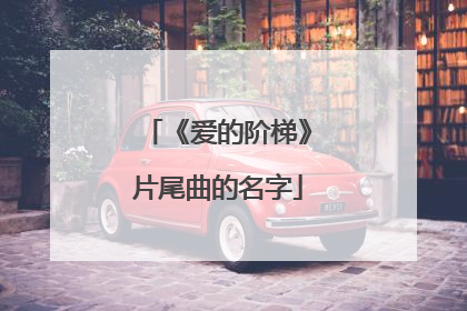 《爱的阶梯》片尾曲的名字