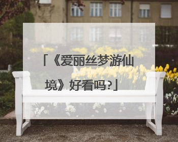 《爱丽丝梦游仙境》好看吗?