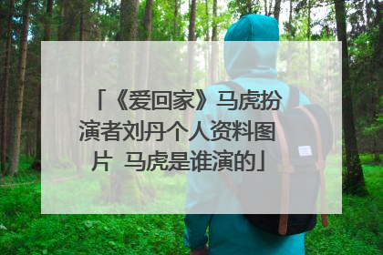 《爱回家》马虎扮演者刘丹个人资料图片 马虎是谁演的