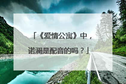 《爱情公寓》中，诺澜是配音的吗？