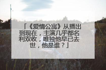 《爱情公寓》从播出到现在,主演几乎都名利双收,唯独他早已去世,他是谁?