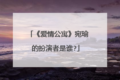 《爱情公寓》宛瑜的扮演者是谁?