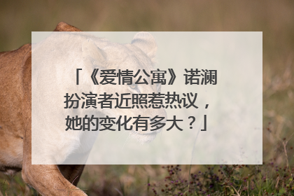 《爱情公寓》诺澜扮演者近照惹热议,她的变化有多大?