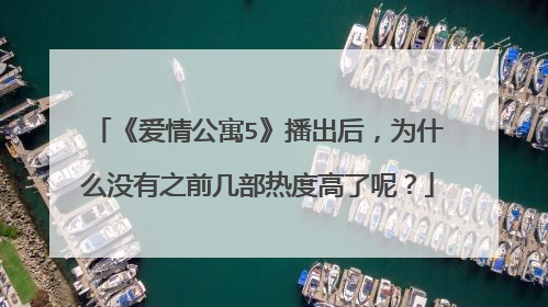 《爱情公寓5》播出后，为什么没有之前几部热度高了呢？