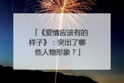 《爱情应该有的样子》:突出了哪些人物形象?