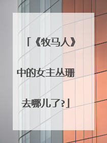 《牧马人》中的女主丛珊去哪儿了?