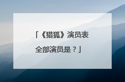 《猎狐》演员表全部演员是？