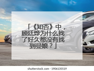 《知否》中，顾廷烨为什么找了好久都没有找到曼娘？