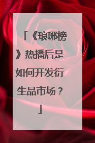 《琅琊榜》热播后是如何开发衍生品市场？