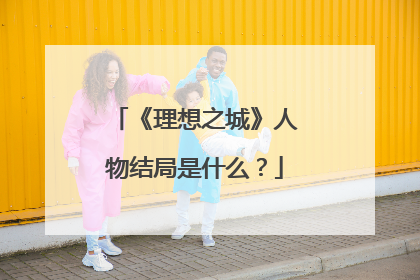 《理想之城》人物结局是什么？