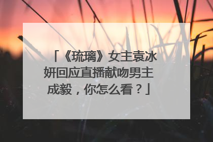 《琉璃》女主袁冰妍回应直播献吻男主成毅,你怎么看?