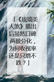 《琉璃美人煞》播出后虽然口碑两极分化,为何收视率还是只增不跌?