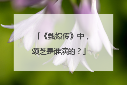 《甄嬛传》中，颂芝是谁演的？