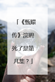 《甄嬛传》浣碧死了是第几集？