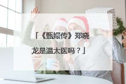 《甄嬛传》郑晓龙是温太医吗?