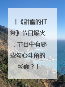 《甜蜜的任务》节目爆火，节目中有哪些勾心斗角的场面？