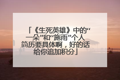 《生死英雄》中的“一朵”和“施雨”个人简历要具体啊，好的话给你追加积分