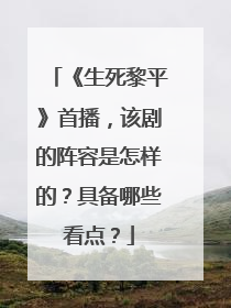 《生死黎平》首播，该剧的阵容是怎样的？具备哪些看点？