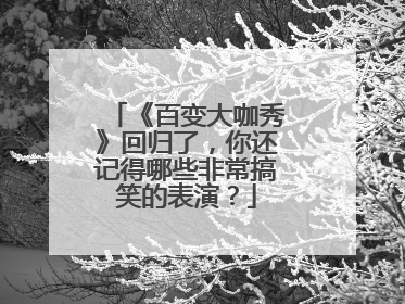 《百变大咖秀》回归了,你还记得哪些非常搞笑的表演?