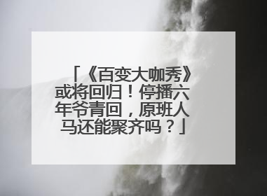 《百变大咖秀》或将回归!停播六年爷青回,原班人马还能聚齐吗?