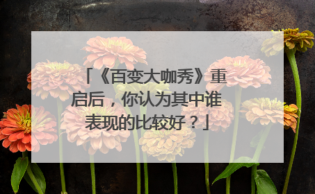 《百变大咖秀》重启后,你认为其中谁表现的比较好?