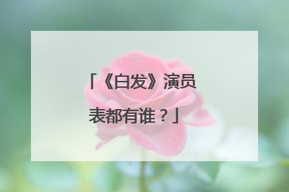 《白发》演员表都有谁？