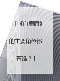 《白鹿原》的主要角色都有谁？