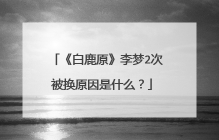 《白鹿原》李梦2次被换原因是什么？