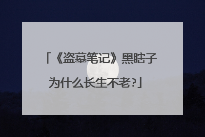 《盗墓笔记》黑瞎子为什么长生不老?
