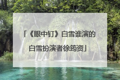 《眼中钉》白雪谁演的 白雪扮演者徐筠资