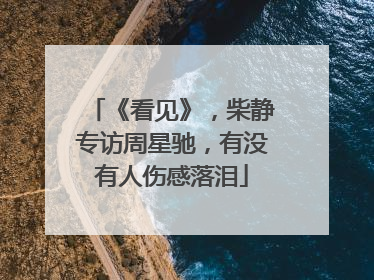 《看见》,柴静专访周星驰,有没有人伤感落泪