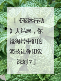 《破冰行动》大结局,你觉得片中谁的演技让你印象深刻?