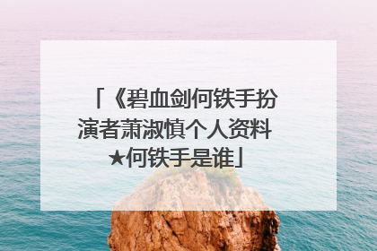 《碧血剑何铁手扮演者萧淑慎个人资料★何铁手是谁