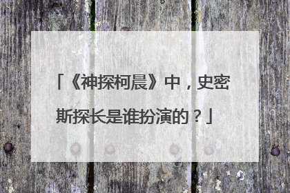 《神探柯晨》中,史密斯探长是谁扮演的?