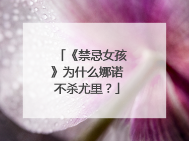 《禁忌女孩》为什么娜诺不杀尤里？