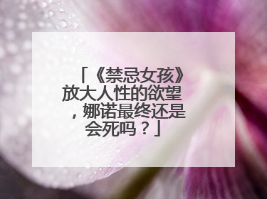 《禁忌女孩》放大人性的欲望，娜诺最终还是会死吗？