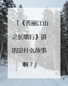 《秀丽江山之长歌行》讲的是什么故事啊?